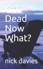 I'm Dead Now What? By Nick Davies Cover Image