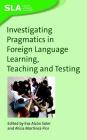 Investigating Pragmatics in Foreign Language Learning, Teaching and Testing, 30 (Second Language Acquisition #30) By Eva Alcón Soler (Editor), Alicia Martínez-Flor (Editor) Cover Image