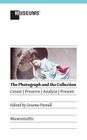 The Photograph and the Collection: Create - Preserve - Analyze - Present By Graeme Farnell (Editor) Cover Image