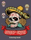 Sugar Skull Coloring book: 50 Beautiful Designs of Sugar Skulls for Adults & Teens, Day of the Dead Relaxation, Perfect gift for Day of the Dead, Cover Image