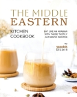 The Middle Eastern Kitchen Cookbook: Eat Like an Arabian with These Tastily Authentic Recipes Cover Image