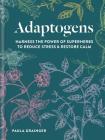 Adaptogens: Harness the power of superherbs to reduce stress & restore calm By Paula Grainger Cover Image