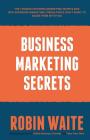 Business Marketing Secrets: The 7 Biggest Business Marketing Secrets and Why Expensive Marketing Consultants Don't Want to Share Them with You Cover Image