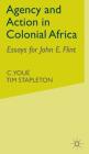 Agency and Action in Colonial Africa: Essays for John E. Flint By C. Youé (Editor), T. Stapleton (Editor) Cover Image