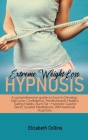 Extreme Weight Loss Hypnosis: A Comprehensive Guide on How to Develop Self Love, Confidence, Mindfulness and Healthy Eating Habits - Burn Fat with H Cover Image