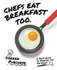 Chefs Eat Breakfast Too: A Pro's Guide to Starting The Day Right By Darren Purchese Cover Image