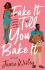 Fake It Till You Bake It: A Novel By Jamie Wesley Cover Image