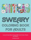 Sweary Coloring Book For Adults: Curse and Swear Words Adorned With Cute Animals, Flowers and Patterns (The Even Funnier, Extended Edition) By Swear Word Adult Coloring Books Cover Image