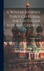 A Winter Journey Through Russia, the Caucasian Alps and Georgia; Volume II Cover Image