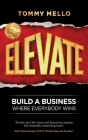 Elevate: Build a Business Where Everybody Wins By Tommy Mello Cover Image