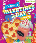 Throw a Valentine's Day Party (Party Time!) By Christina Leaf Cover Image