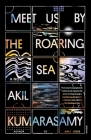 Meet Us by the Roaring Sea: A Novel By Akil Kumarasamy Cover Image