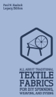 All About Traditional Textile Fabrics For DIY Spinning, Weaving, And Dyeing (Legacy Edition): Classic Information On Fibers And Cloth Work Cover Image