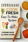 Cook Fresh: Easy to make recipes Cookbook Recipes IDEAS with useful tips to Level Up Your Kitchen Game and Surprise Your Loved One By Kristian Knapp Cover Image
