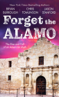 Forget the Alamo: The Rise and Fall of an American Myth By Bryan Burrough, Chris Tomlinson, Jason Stanford Cover Image