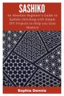 Sashiko: An Absolute Beginner's Guide to Sashiko Stitching with Simple DIY Projects to Help You Gain Mastery Cover Image