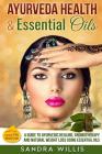 Ayurveda Health & Essential Oils: A Guide to Natural Ayurvedic Healing, Aromatherapy and Weight Loss Using Essential Oils By Sandra Willis Cover Image