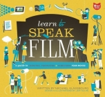 Learn to Speak Film: A Guide to Creating, Promoting, & Screening Your Movies By Michael Glassbourg, Jeff Kulak (Illustrator) Cover Image