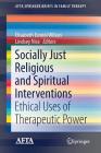 Socially Just Religious and Spiritual Interventions: Ethical Uses of Therapeutic Power (Afta Springerbriefs in Family Therapy) Cover Image