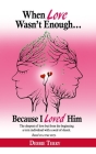 When Love Wasn't Enough: Because I Loved Him By Debbie Terry Cover Image