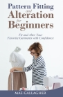 Pattern Fitting and Alteration for Beginners: Fit and Alter Your Favorite Garments With Confidence: Fit and Alter Your Favorite Garments With Confid By Mae Gallagher Cover Image