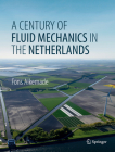 A Century of Fluid Mechanics in the Netherlands By Fons Alkemade Cover Image