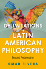 Delimitations of Latin American Philosophy: Beyond Redemption (World Philosophies) By Omar Rivera Cover Image