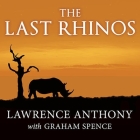 The Last Rhinos: My Battle to Save One of the World's Greatest Creatures By Lawrence Anthony, Graham Spence, Graham Spence (Contribution by) Cover Image