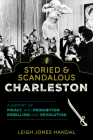 Storied & Scandalous Charleston: A History of Piracy and Prohibition, Rebellion and Revolution Cover Image
