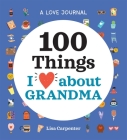 A Love Journal: 100 Things I Love about Grandma By Lisa Carpenter Cover Image