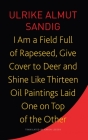 I Am a Field Full of Rapeseed, Give Cover to Deer and Shine Like Thirteen Oil Paintings Laid One on Top of the Other (The Seagull Library of German Literature) By Ulrike Almut Sandig, Karen Leeder (Translated by) Cover Image