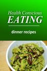 Health Conscious Eating - Dinner Recipes: Healthy Cookbook for Beginners By Health Conscious Eating Cover Image