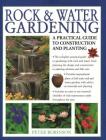 Rock & Water Gardening: A Practical Guide to Construction and Planting By Peter Robinson Cover Image