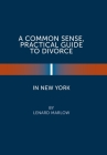 A Common Sense, Practical Guide to Divorce in New York By Lenard Marlow Cover Image