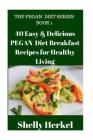 40 Easy & Delicious PEGAN Diet Breakfast Recipes for Healthy Living By Shelly Herkel Cover Image