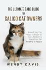 The Ultimate Care Guide For Calico Cat Owners: Everything You Need To Know To Train, Protect & Keep Your Pet Healthy & Happy Cover Image
