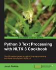 Python 3 Text Processing with NLTK 3 Cookbook: Over 80 practical recipes on natural language processing techniques using Python's NLTK 3.0 By Jacob Perkins Cover Image