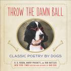 Throw the Damn Ball: Classic Poetry by Dogs By R. D. Rosen, Harry Prichett, Rob Battles Cover Image