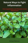 Natural Ways To Fight Inflammation: Foods, Supplements and Guides to cool Inflammation By Michael Robinson Cover Image
