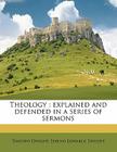 Theology: Explained and Defended in a Series of Sermons Volume 1 By Timothy Dwight, Sereno Edwards Dwight Cover Image