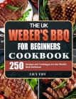 The UK Weber's BBQ Cookbook For Beginners: 250 Recipes and Techniques for the World's Best Barbecue Cover Image