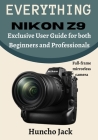EVERYTHING Nikon Z9: Exclusive User Guide for Beginners and Professionals By Huncho Jack Cover Image