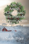 An Amish Christmas with Friends: Past, Present, and Future: An Anthology of 12 Amish Holiday Stories By Sarah Price Cover Image