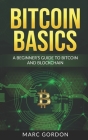 Bitcoin Basics: A Beginner's Guide to Bitcoin and Blockchain By Marc Gordon Cover Image