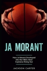Ja Morant: How Ja Morant Developed Into the NBA's Most Explosive Rising Star By Jackson Carter Cover Image