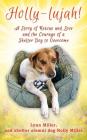 Holly-lujah!: A Story of Rescue and Love and the Courage of a Shelter Dog to Overcome By Lynn Miller, Shelter Alumni Dog Holly Miller (With) Cover Image