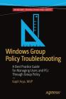 Windows Group Policy Troubleshooting: A Best Practice Guide for Managing Users and PCs Through Group Policy By Kapil Arya, Andrew Bettany (Editor) Cover Image