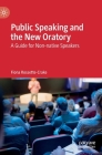 Public Speaking and the New Oratory: A Guide for Non-Native Speakers By Fiona Rossette-Crake Cover Image
