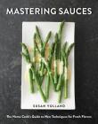 Mastering Sauces: The Home Cook's Guide to New Techniques for Fresh Flavors Cover Image