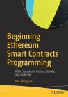 Beginning Ethereum Smart Contracts Programming: With Examples in Python, Solidity, and JavaScript By Wei-Meng Lee Cover Image